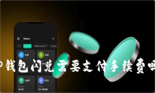 TP钱包闪兑需要支付手续费吗？