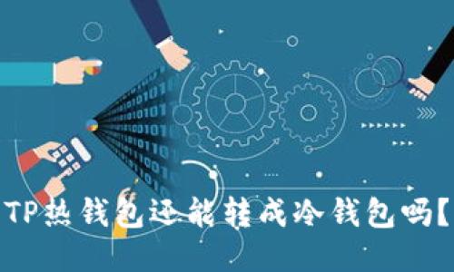 TP热钱包还能转成冷钱包吗？