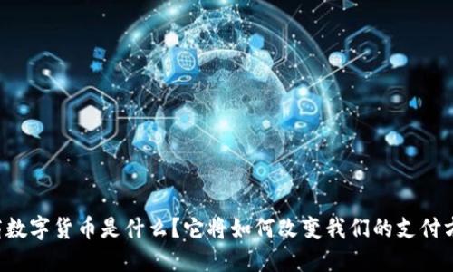 网商数字货币是什么？它将如何改变我们的支付方式？