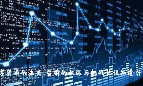 数字货币的未来：当前的机遇与挑战你该知道什么？