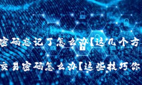 TP钱包交易密码忘记了怎么办？这几个方法帮你找回！

忘记TP钱包交易密码怎么办？这些技巧你不得不知道！