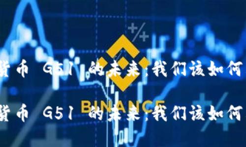 数字货币 G51 的未来：我们该如何看待？

数字货币 G51 的未来：我们该如何看待？