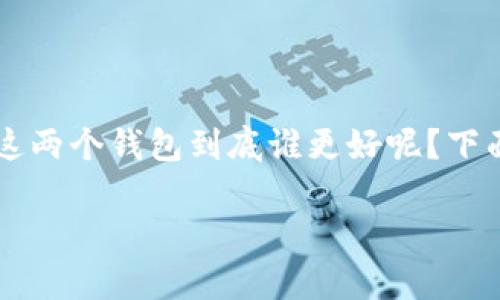 麦子钱包和TP钱包的比较一直是很多数字货币投资者和用户关注的重点。那么，这两个钱包到底谁更好呢？下面我们将从多个方面深入探讨，帮助大家更清晰地了解这两个钱包的特点和优势。

麦子钱包和TP钱包，哪个更适合你？
