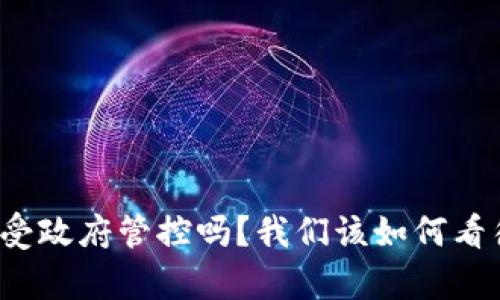 TP钱包真的受政府管控吗？我们该如何看待这种现象？