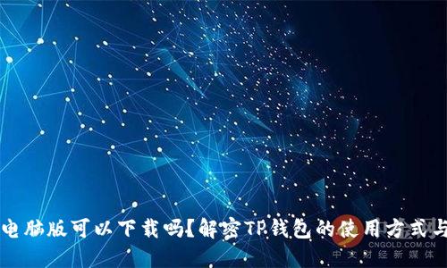  TP钱包电脑版可以下载吗？解密TP钱包的使用方式与优缺点！