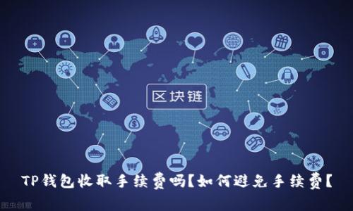 TP钱包收取手续费吗？如何避免手续费？