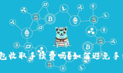TP钱包收取手续费吗？如何避免手续费？