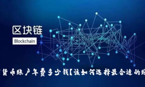 数字货币账户年费多少钱？该如何选择最合适的账户？