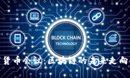 : 2023年数字货币会议：区块链的未来走向会影响我们吗？