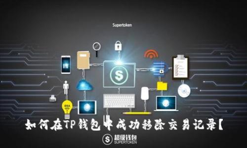 如何在TP钱包中成功移除交易记录？