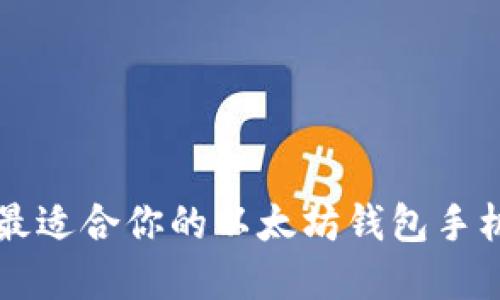 如何选择最适合你的以太坊钱包手机版iOS版？