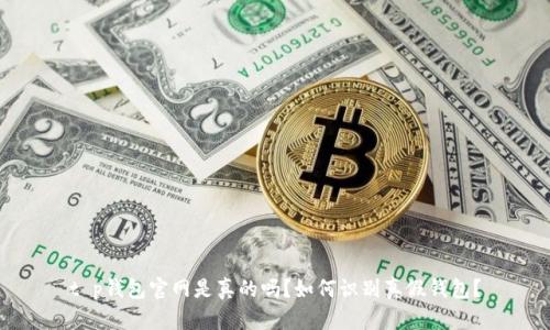 t p钱包官网是真的吗？如何识别真假钱包？