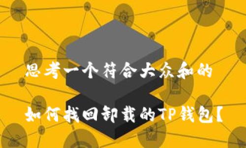 思考一个符合大众和的

如何找回卸载的TP钱包？