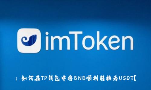 : 如何在TP钱包中将BNB顺利转换为USDT？