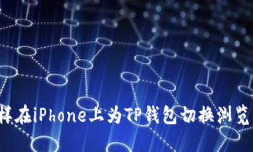 怎样在iPhone上为TP钱包切换浏览器？