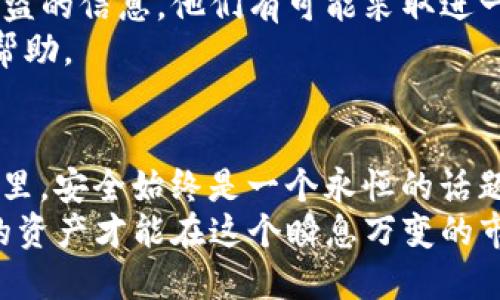 思考一个符合大众的

t p钱包被盗了可以报警吗？你的资产安全吗？

TP钱包, 钱包被盗, 报警, 加密货币安全, 资产保护/guanjianci

详细介绍：

钱包盗窃的现状
在数字货币迅速发展的今天，越来越多的人选择使用各种虚拟钱包来存储自己的加密资产。然而，有些人却在享受这种便利时，遭遇了钱包被盗的惨痛经历。许多用户在发现自己的TP钱包（或其他数字钱包）被盗后，不禁产生疑问：我可以报警吗？这样的报警是否能帮到我？我的资产安全还有保障吗？

报警的可行性
首先，关于报警的问题，答案并不简单。对于大部分国家或地区来说，报警是合法的。如果你发现自己的TP钱包被盗，你当然可以向当地的执法机构报案。报警的第一步是提供证据，比如交易记录、账户信息等。当执法机构收到报告后，他们会对案件进行调查。
不过，在此我们必须要提醒大家，虽然报警是可行的，但由于加密货币交易的匿名性和不可逆性，找回被盗的资产极其困难。许多情况下，执法机构可能会面临诸多技术性难题，导致案件无法有效解决。总的来说，报警虽然是合法且必要的一步，但对资产找回的实际效果却可能事与愿违。

资产安全的思考
那么，面对钱包被盗，我们该如何确保我们的资产安全呢？这是一个值得我们深思的课题。首先，使用TP钱包时，请务必选择强密码，并定期更改这些密码。此外，启用双重认证也是保护账户安全的有效举措，这样即使密码被盗，黑客也没有其他认证信息。
其次，定期检查账户活动也是一个好习惯，任何异常活动都应该引起你的警觉。如果你发现有人试图登录你的账户或者进行交易，请立即更改密码并联系相关客服。

增强钱包安全的技巧
想要保护数字资产，还有其他一些小技巧可以帮助你提高钱包的安全性。这里有几点建议：
ul
li使用冷钱包：如果你的资产比较多，建议使用冷钱包储存，将离线储存的安全性置于优先位置。/li
li谨慎选择交易所：在选择数字货币交易所时，尽量选择信誉良好的平台，也要查看他们的安全措施。越安全的交易所才能为你的交易保驾护航。/li
li注意网络安全：安装防病毒软件，确保你的设备不被恶意软件感染，这样可以有效防止黑客入侵。/li
/ul

钱包被盗后如何应对
除了报警之外，钱包被盗后你还可以采取一些措施来尽量减少损失。首先，及时联系你使用的TP钱包服务提供商，告知他们你的账户被盗的信息，他们有可能采取进一步的安全措施。其次，在社交媒体和相关论坛上发布信息，以警示其他用户遇到相似的情况。
另外，虽然找回被盗资产的几率不高，但一些区块链分析公司可以帮助追踪被盗资产的流向，这在特定情况下或许会对找回资产有所帮助。

总结与建议
综上所述，虽然钱包被盗后报警是一个合适的选择，但能否找到被盗资产的可能性却是微乎其微的。我们必须承认，在数字货币的世界里，安全始终是一个永恒的话题。为了保护我们辛辛苦赚来的资产，我们必须时刻保持警惕，采取必要的安全措施，确保账户的安全。
希望大家在使用TP钱包的时候，能够保持警惕，避免不必要的损失。数字资产的安全需要我们每一个用户的共同努力，只有这样，我们的资产才能在这个瞬息万变的市场中得到更好的保护。记住，安全始终第一！