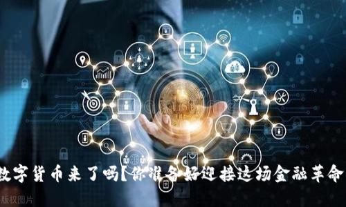 安丘数字货币来了吗？你准备好迎接这场金融革命了吗？