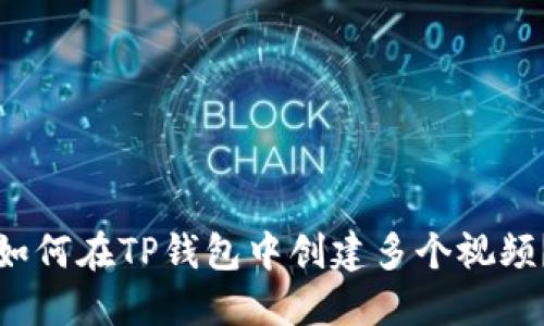 如何在TP钱包中创建多个视频？