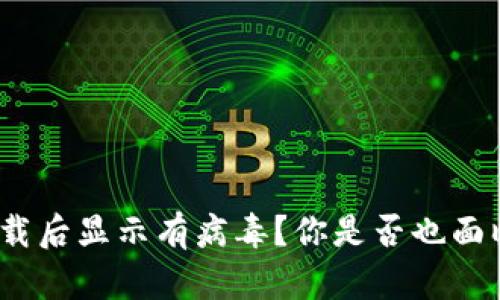 : TP钱包下载后显示有病毒？你是否也面临这个困扰？