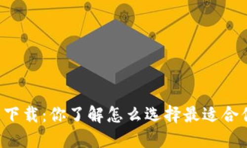 以太坊钱包下载：你了解怎么选择最适合你的钱包吗？