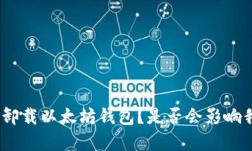 : 如何安全地卸载以太坊钱包？是否会影响我的数字资产？