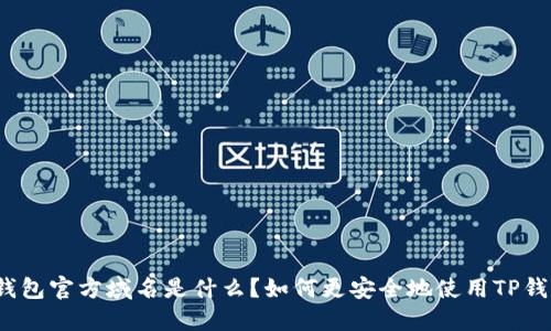 TP钱包官方域名是什么？如何更安全地使用TP钱包？