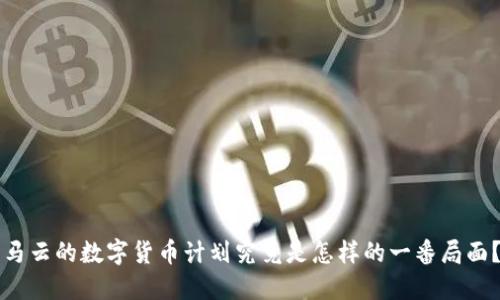 马云的数字货币计划究竟是怎样的一番局面？