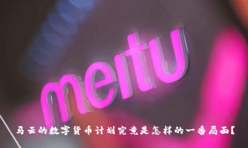 马云的数字货币计划究竟是怎样的一番局面？