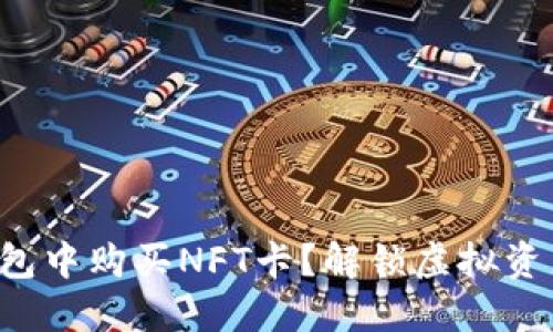 如何在TP钱包中购买NFT卡？解锁虚拟资产的新世界！