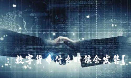 : 数字货币什么时候会发售？