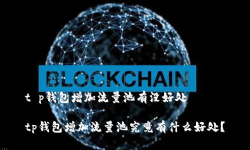 t p钱包增加流量池有没好处

tp钱包增加流量池究竟有什么好处？