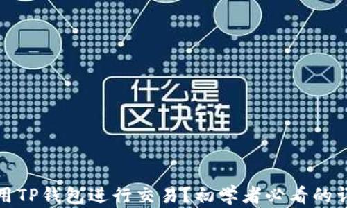 
如何使用TP钱包进行交易？初学者必看的详细教程