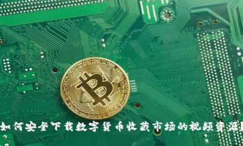 如何安全下载数字货币收藏市场的视频资源？