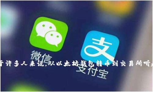 以太坊钱包怎么转币到交易所上是一个热门的话题，不仅吸引了新手用户的关注，也引发了不少有经验的投资者的讨论。对于许多人来说，从以太坊钱包转币到交易所听起来似乎是一个复杂的过程，但其实只要掌握了步骤和注意事项，就能轻松完成。那么，如何才能顺利将以太坊转入交易所呢？

以太坊钱包如何成功转币到交易所？