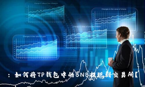 : 如何将TP钱包中的BNB提现到交易所？