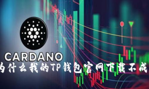 : 为什么我的TP钱包官网下载不成功？