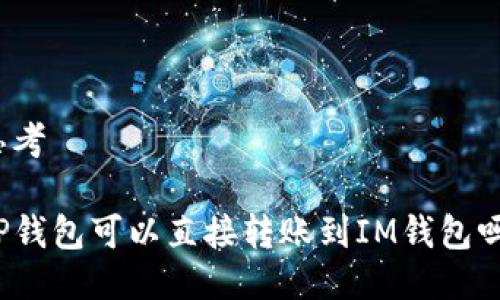 思考

TP钱包可以直接转账到IM钱包吗？