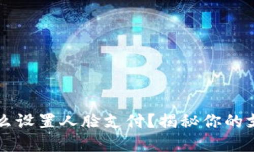 t p钱包怎么设置人脸支付？揭秘你的支付新方式！