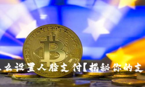 t p钱包怎么设置人脸支付？揭秘你的支付新方式！