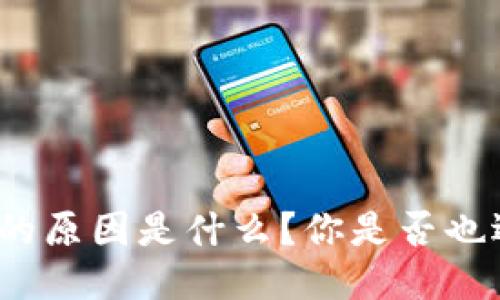 TP钱包转账失败的原因是什么？你是否也遇到过这个问题？