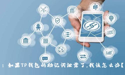 : 如果TP钱包的助记词泄露了，我该怎么办？