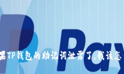 : 如果TP钱包的助记词泄露了，我该怎么办？