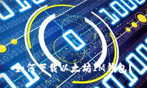 如何下载以太坊IM钱包？