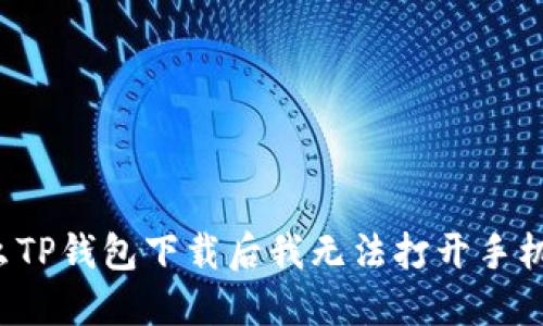 为什么TP钱包下载后我无法打开手机银行？