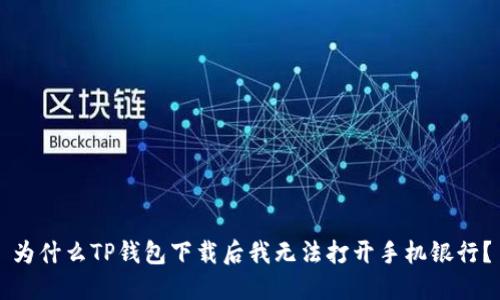 为什么TP钱包下载后我无法打开手机银行？