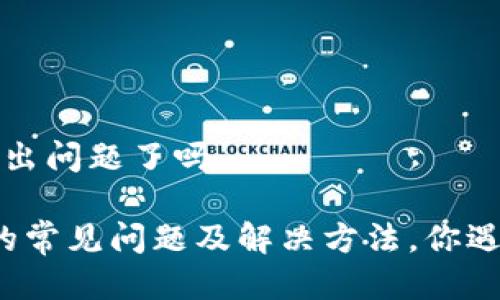 t p钱包出问题了吗

TP钱包的常见问题及解决方法，你遇到过吗？