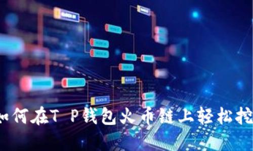 : 如何在T P钱包火币链上轻松挖矿？
