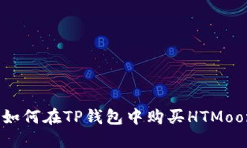 : 如何在TP钱包中购买HTMoon？
