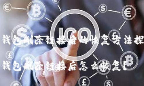 TP钱包删除链接后的恢复方法探讨

TP钱包删除链接后怎么恢复？