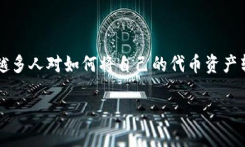 TP钱包代币如何兑换钱是许多初入区块链领域用户关心的问题。在这个快速发展的数字货币时代，越来越多人对如何将自己的代币资产转化为现金产生兴趣。那么，TP钱包里的代币究竟应该如何兑换成钱呢？让我们一起来探讨一下这个话题。

如何使用TP钱包代币兑换成现金？